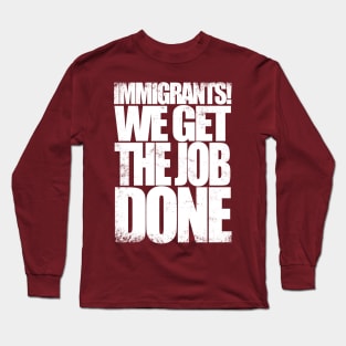 Immigrants! We Get the Job DONE Long Sleeve T-Shirt